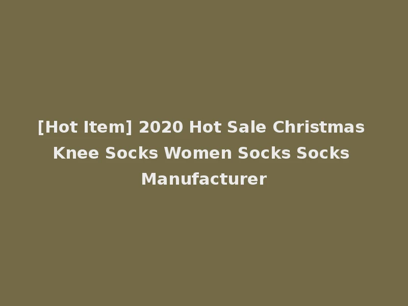 [Hot Item] 2020 Hot Sale Christmas Knee Socks Women Socks Socks Manufacturer