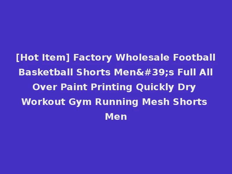 [Hot Item] Factory Wholesale Football Basketball Shorts Men's Full All Over Paint Printing Quickly Dry Workout Gym Running Mesh Shorts Men