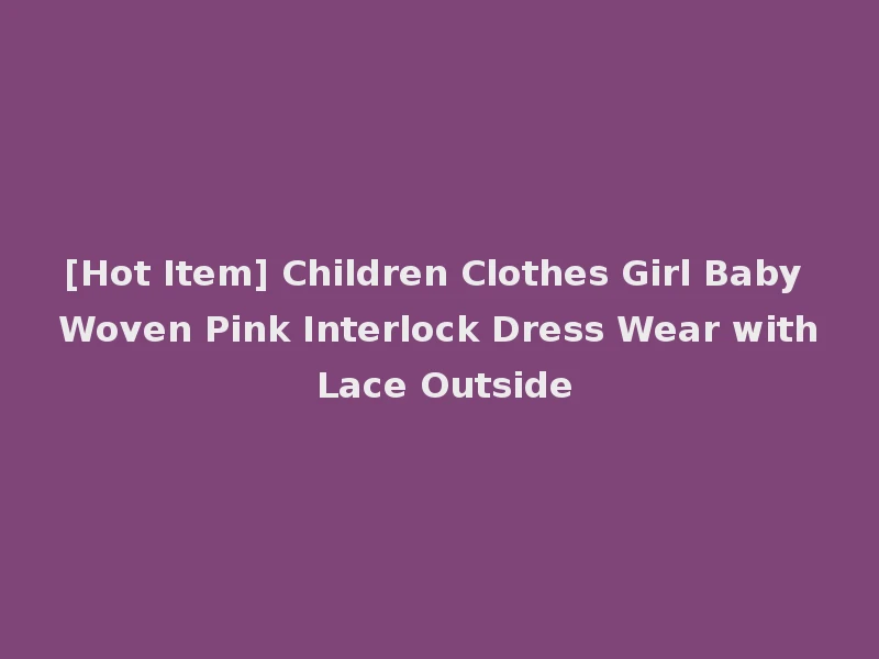 [Hot Item] Children Clothes Girl Baby Woven Pink Interlock Dress Wear with Lace Outside