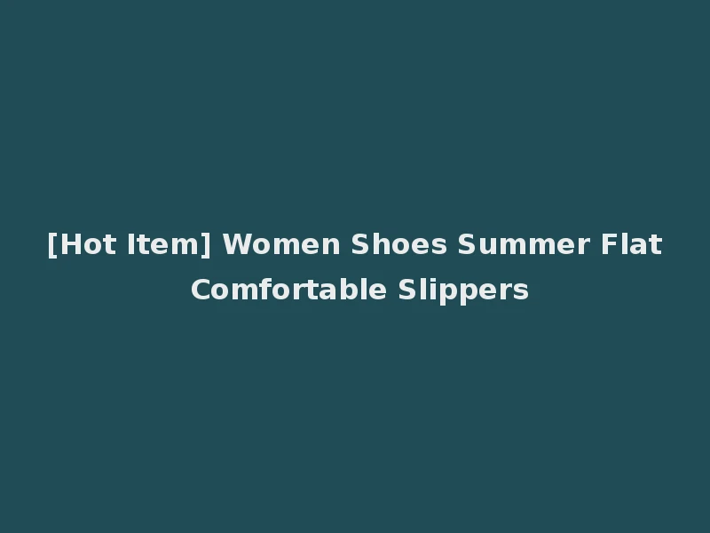 [Hot Item] Women Shoes Summer Flat Comfortable Slippers