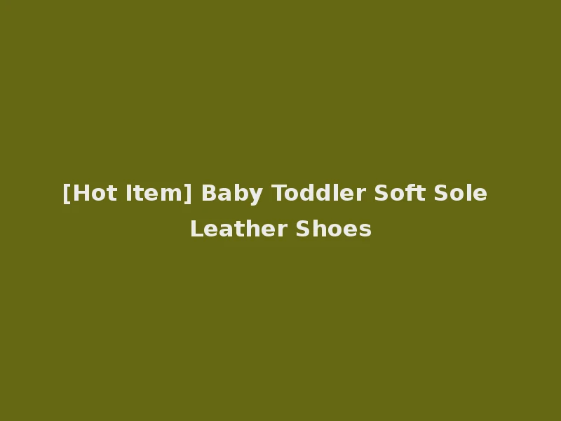 [Hot Item] Baby Toddler Soft Sole Leather Shoes