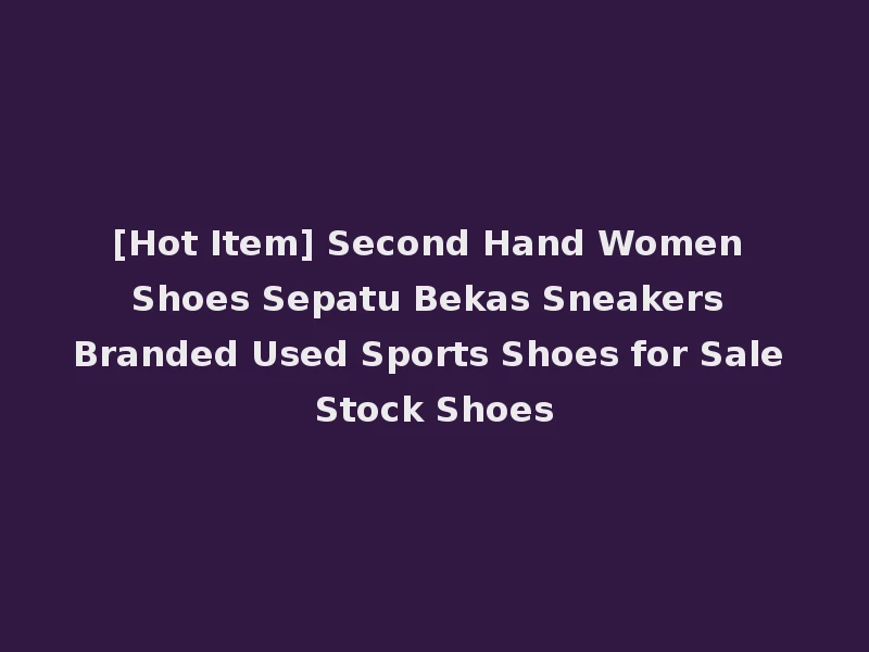 [Hot Item] Second Hand Women Shoes Sepatu Bekas Sneakers Branded Used Sports Shoes for Sale Stock Shoes