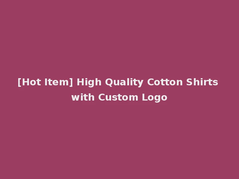 [Hot Item] High Quality Cotton Shirts with Custom Logo