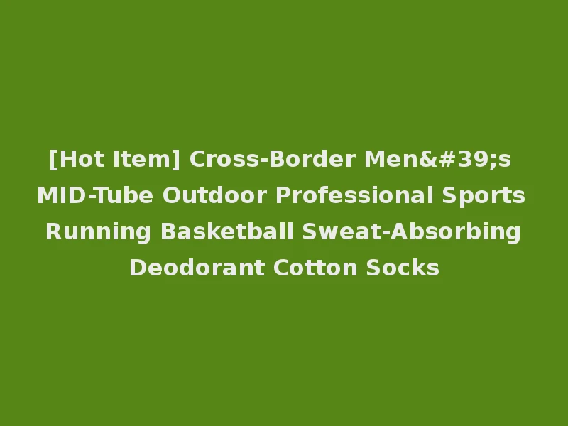 [Hot Item] Cross-Border Men's MID-Tube Outdoor Professional Sports Running Basketball Sweat-Absorbing Deodorant Cotton Socks