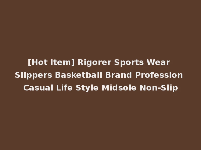 [Hot Item] Rigorer Sports Wear Slippers Basketball Brand Profession Casual Life Style Midsole Non-Slip
