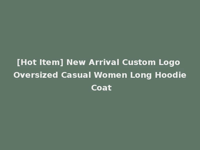 [Hot Item] New Arrival Custom Logo Oversized Casual Women Long Hoodie Coat