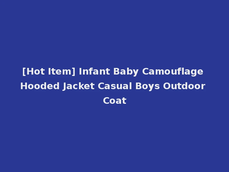 [Hot Item] Infant Baby Camouflage Hooded Jacket Casual Boys Outdoor Coat
