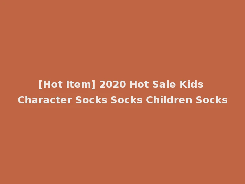 [Hot Item] 2020 Hot Sale Kids Character Socks Socks Children Socks