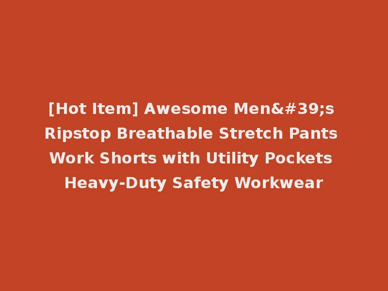 [Hot Item] Awesome Men's Ripstop Breathable Stretch Pants Work Shorts with Utility Pockets Heavy-Duty Safety Workwear