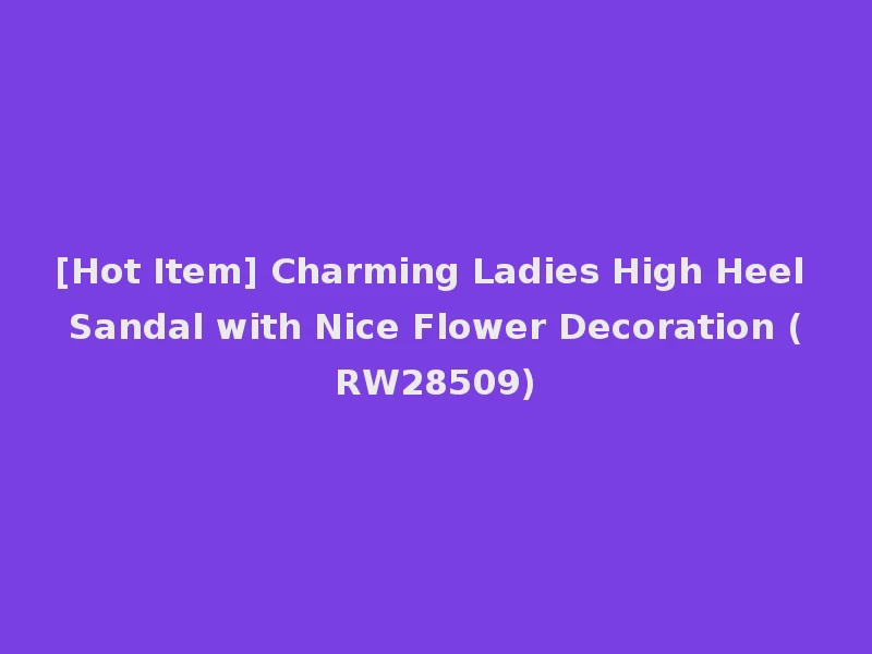 [Hot Item] Charming Ladies High Heel Sandal with Nice Flower Decoration (RW28509)
