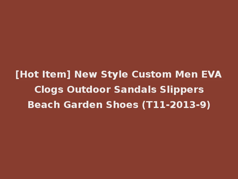 [Hot Item] New Style Custom Men EVA Clogs Outdoor Sandals Slippers Beach Garden Shoes (T11-2013-9)