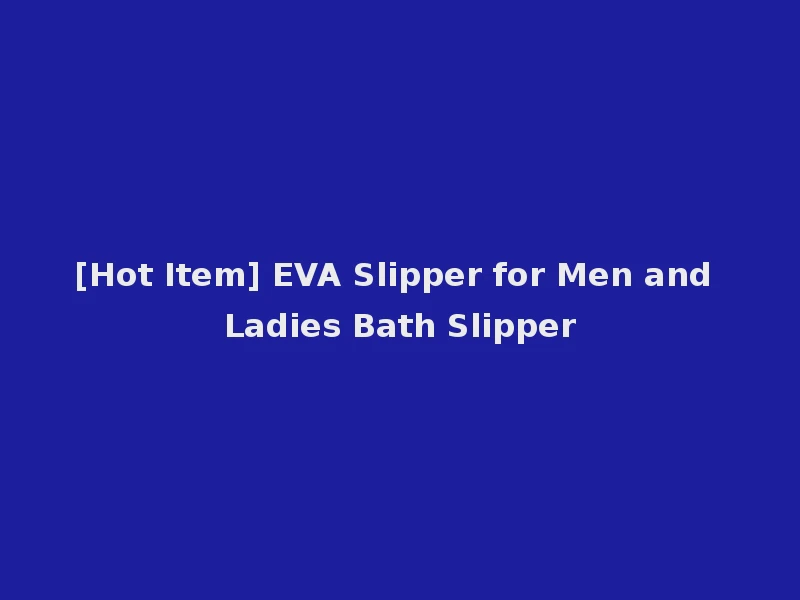 [Hot Item] EVA Slipper for Men and Ladies Bath Slipper