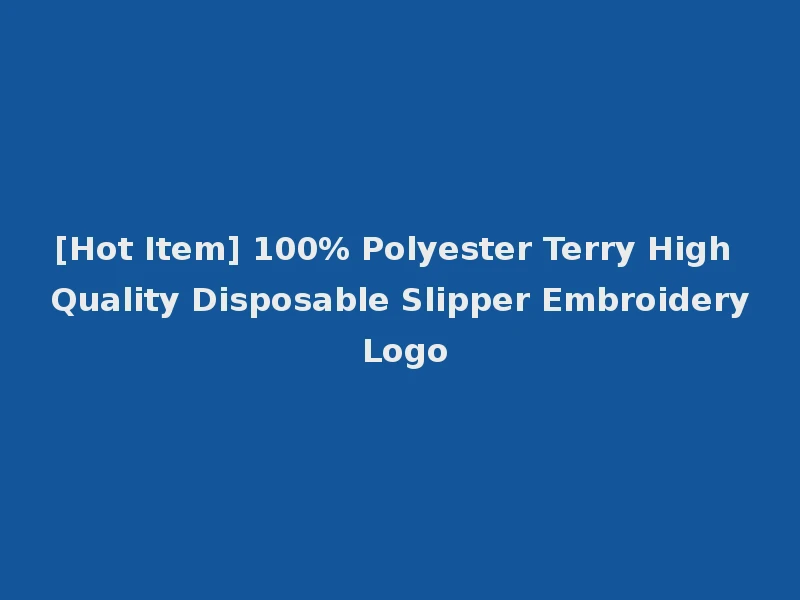[Hot Item] 100% Polyester Terry High Quality Disposable Slipper Embroidery Logo