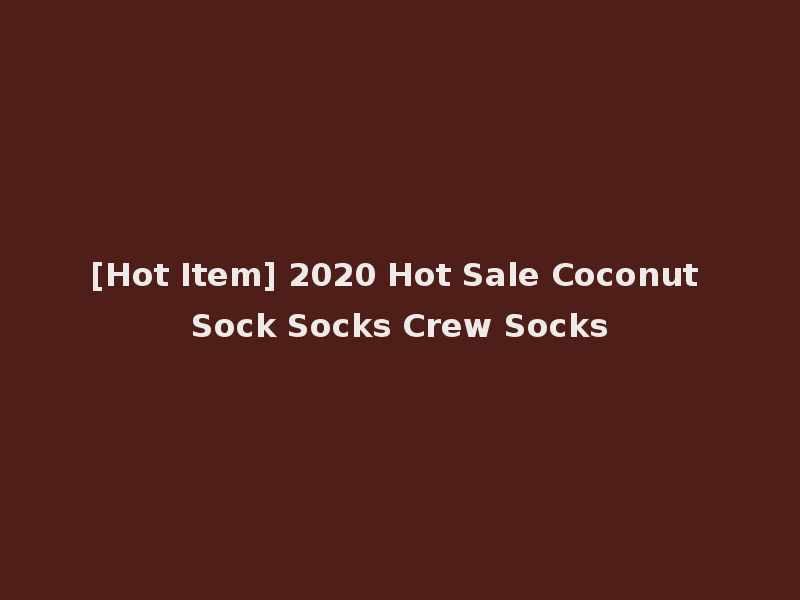 [Hot Item] 2020 Hot Sale Coconut Sock Socks Crew Socks
