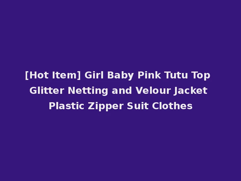 [Hot Item] Girl Baby Pink Tutu Top Glitter Netting and Velour Jacket Plastic Zipper Suit Clothes