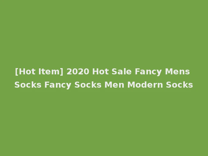 [Hot Item] 2020 Hot Sale Fancy Mens Socks Fancy Socks Men Modern Socks