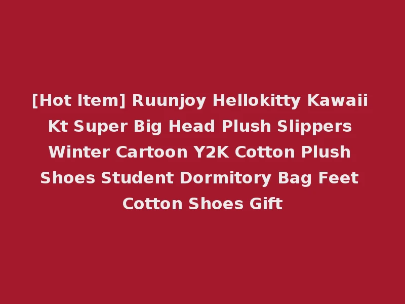 [Hot Item] Ruunjoy Hellokitty Kawaii Kt Super Big Head Plush Slippers Winter Cartoon Y2K Cotton Plush Shoes Student Dormitory Bag Feet Cotton Shoes Gift