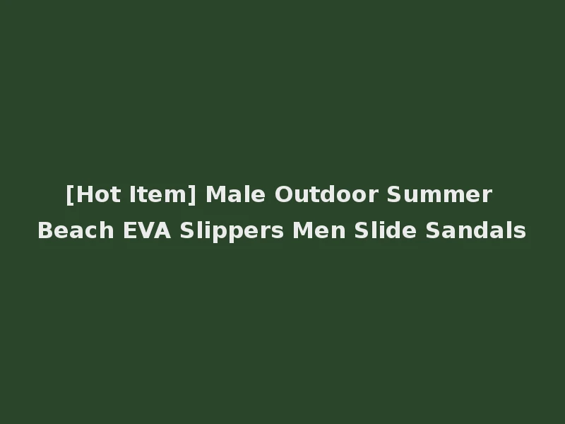 [Hot Item] Male Outdoor Summer Beach EVA Slippers Men Slide Sandals