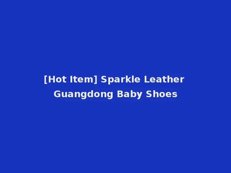 [Hot Item] Sparkle Leather Guangdong Baby Shoes