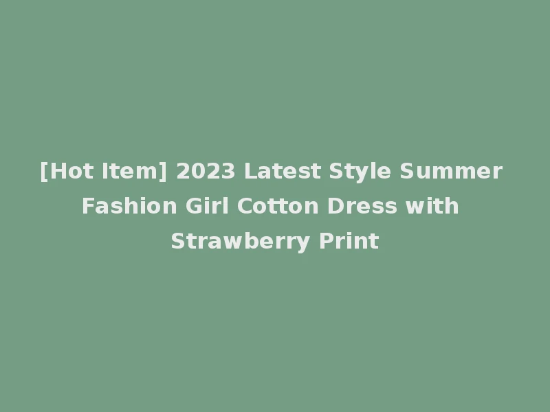 [Hot Item] 2023 Latest Style Summer Fashion Girl Cotton Dress with Strawberry Print