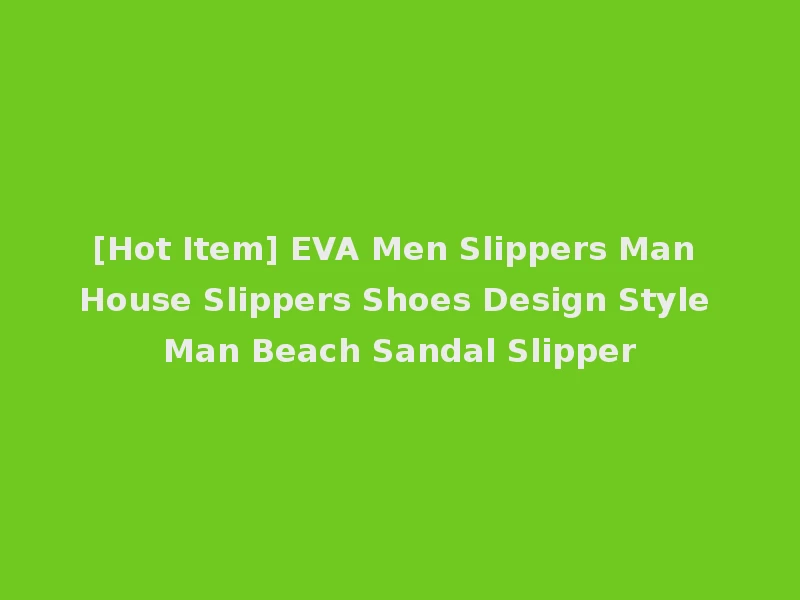 [Hot Item] EVA Men Slippers Man House Slippers Shoes Design Style Man Beach Sandal Slipper