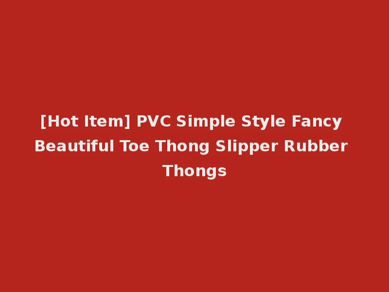 [Hot Item] PVC Simple Style Fancy Beautiful Toe Thong Slipper Rubber Thongs