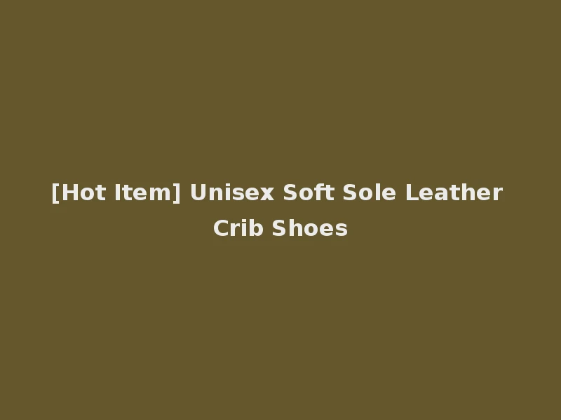 [Hot Item] Unisex Soft Sole Leather Crib Shoes