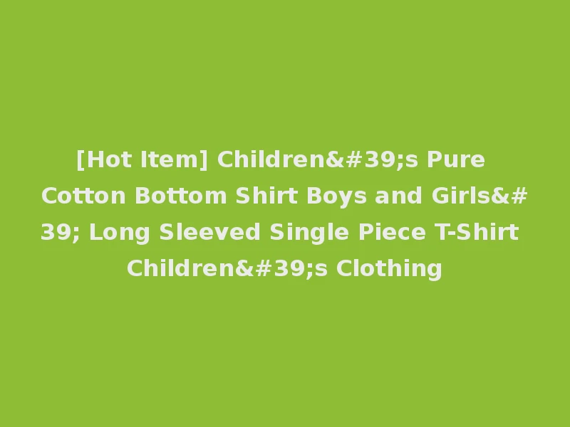 [Hot Item] Children's Pure Cotton Bottom Shirt Boys and Girls' Long Sleeved Single Piece T-Shirt Children's Clothing