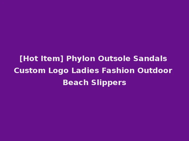 [Hot Item] Phylon Outsole Sandals Custom Logo Ladies Fashion Outdoor Beach Slippers