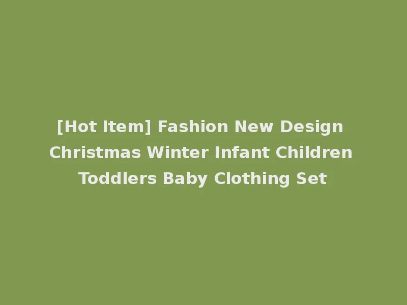 [Hot Item] Fashion New Design Christmas Winter Infant Children Toddlers Baby Clothing Set