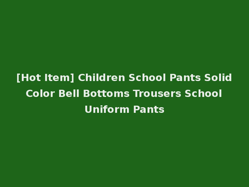 [Hot Item] Children School Pants Solid Color Bell Bottoms Trousers School Uniform Pants