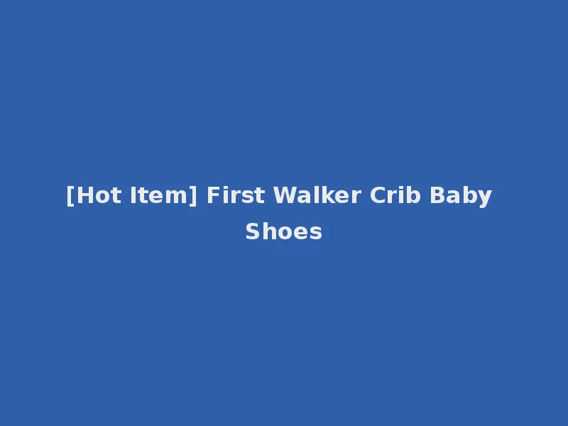 [Hot Item] First Walker Crib Baby Shoes