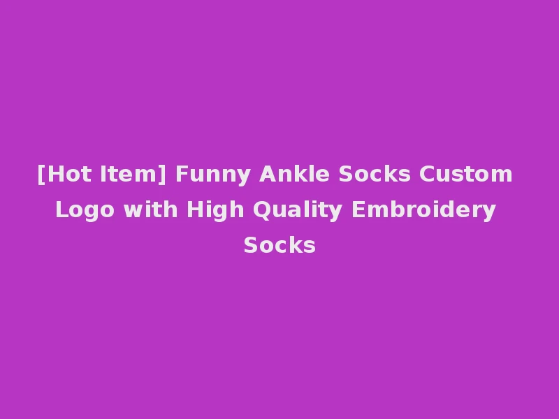 [Hot Item] Funny Ankle Socks Custom Logo with High Quality Embroidery Socks