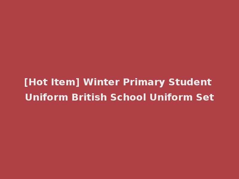 [Hot Item] Winter Primary Student Uniform British School Uniform Set