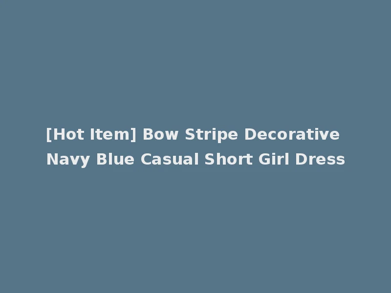 [Hot Item] Bow Stripe Decorative Navy Blue Casual Short Girl Dress