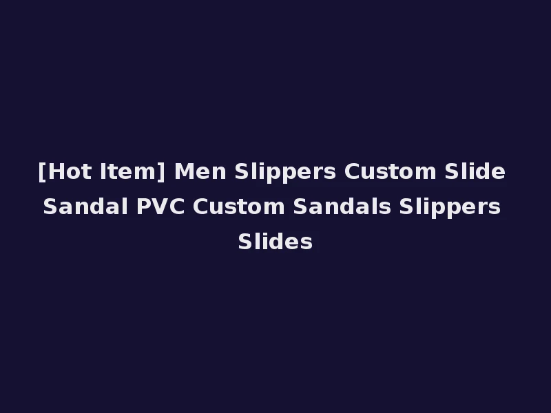 [Hot Item] Men Slippers Custom Slide Sandal PVC Custom Sandals Slippers Slides