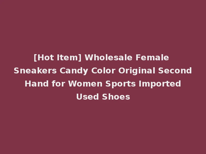 [Hot Item] Wholesale Female Sneakers Candy Color Original Second Hand for Women Sports Imported Used Shoes