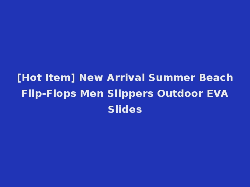 [Hot Item] New Arrival Summer Beach Flip-Flops Men Slippers Outdoor EVA Slides