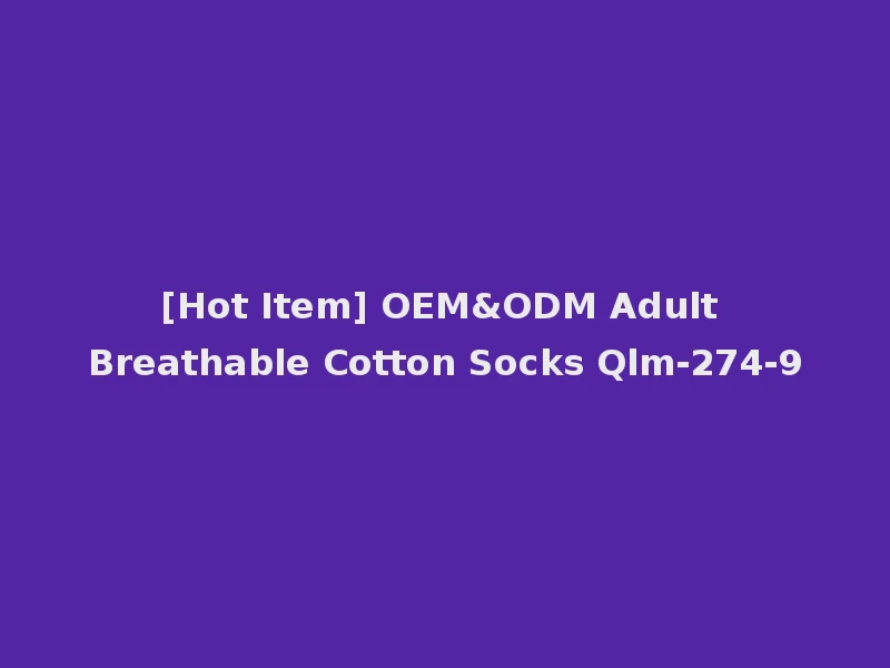[Hot Item] OEM&ODM Adult Breathable Cotton Socks Qlm-274-9