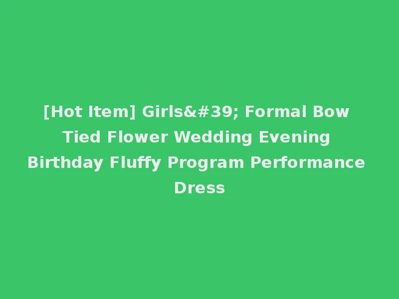 [Hot Item] Girls' Formal Bow Tied Flower Wedding Evening Birthday Fluffy Program Performance Dress