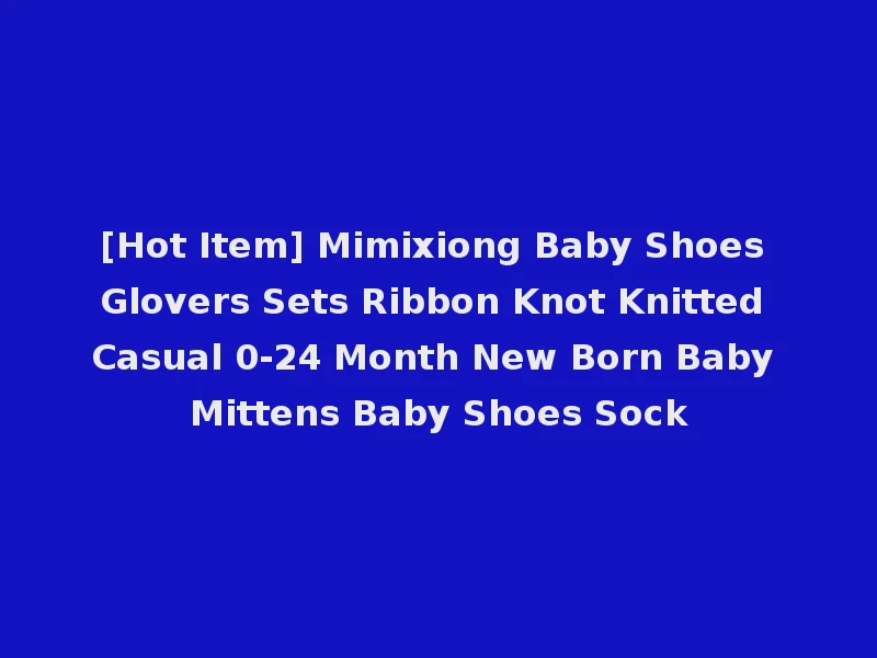 [Hot Item] Mimixiong Baby Shoes Glovers Sets Ribbon Knot Knitted Casual 0-24 Month New Born Baby Mittens Baby Shoes Sock