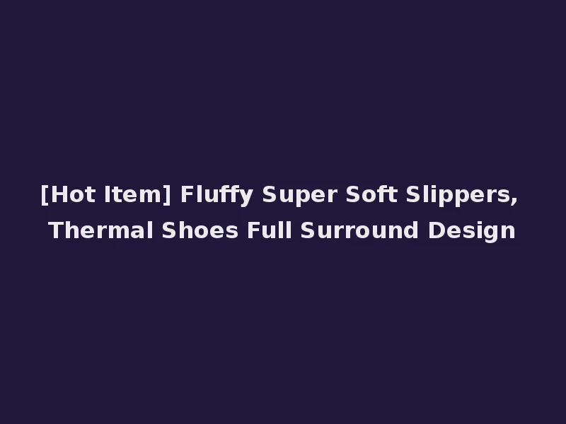 [Hot Item] Fluffy Super Soft Slippers, Thermal Shoes Full Surround Design