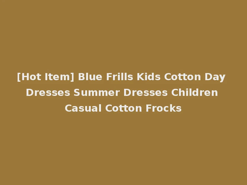 [Hot Item] Blue Frills Kids Cotton Day Dresses Summer Dresses Children Casual Cotton Frocks