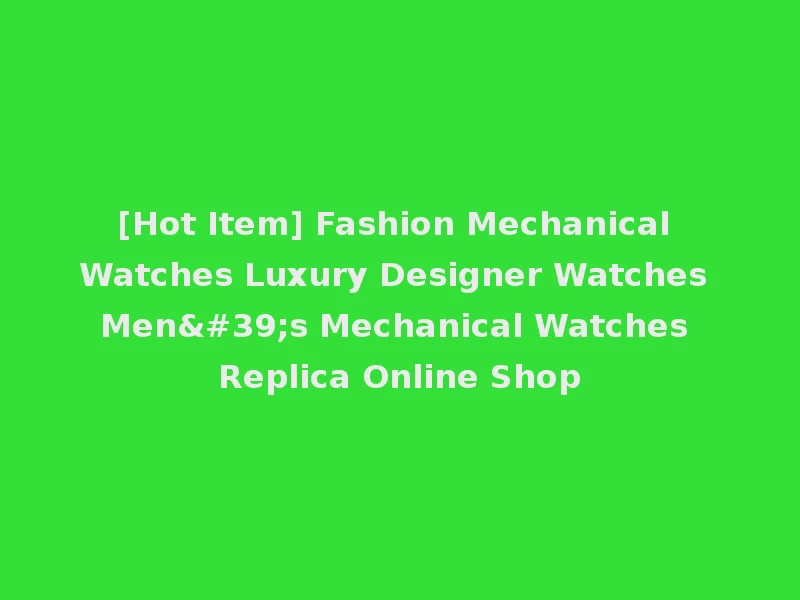 [Hot Item] Fashion Mechanical Watches Luxury Designer Watches Men's Mechanical Watches Replica Online Shop
