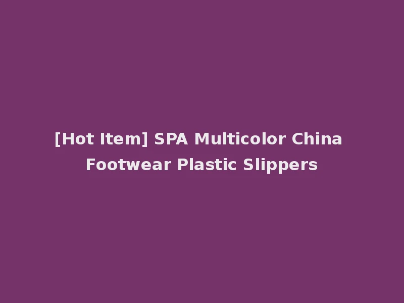 [Hot Item] SPA Multicolor China Footwear Plastic Slippers