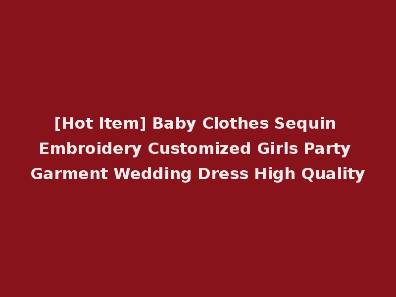 [Hot Item] Baby Clothes Sequin Embroidery Customized Girls Party Garment Wedding Dress High Quality
