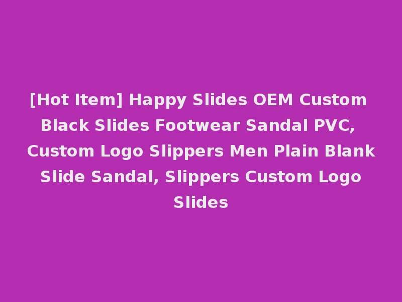 [Hot Item] Happy Slides OEM Custom Black Slides Footwear Sandal PVC, Custom Logo Slippers Men Plain Blank Slide Sandal, Slippers Custom Logo Slides