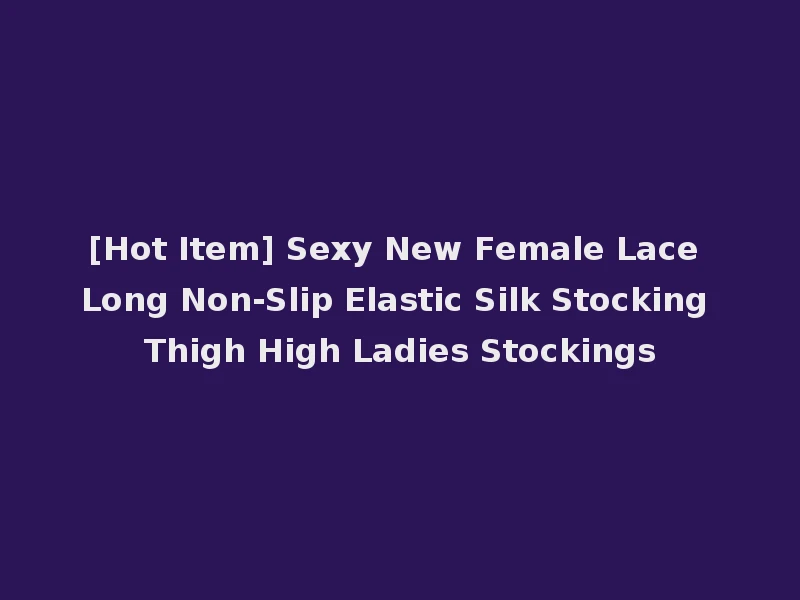 [Hot Item] Sexy New Female Lace Long Non-Slip Elastic Silk Stocking Thigh High Ladies Stockings