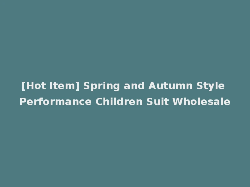 [Hot Item] Spring and Autumn Style Performance Children Suit Wholesale