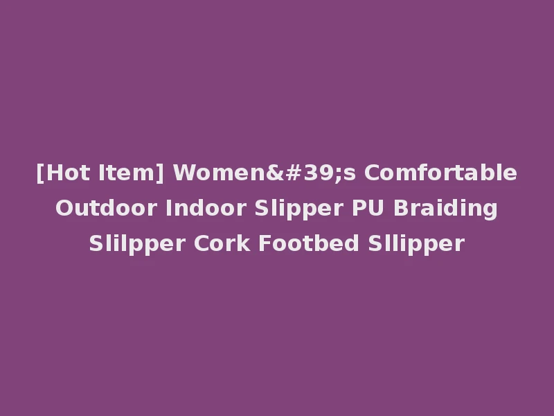 [Hot Item] Women's Comfortable Outdoor Indoor Slipper PU Braiding Slilpper Cork Footbed Sllipper